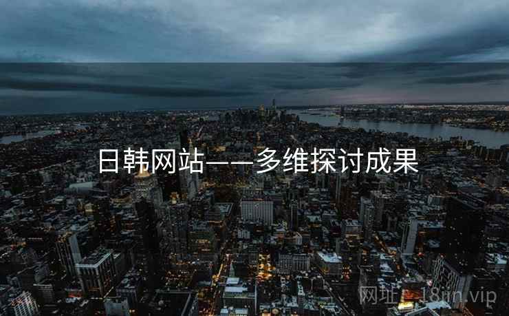 日韩网站——多维探讨成果