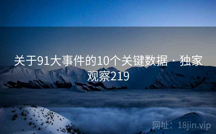 关于91大事件的10个关键数据 · 独家观察219