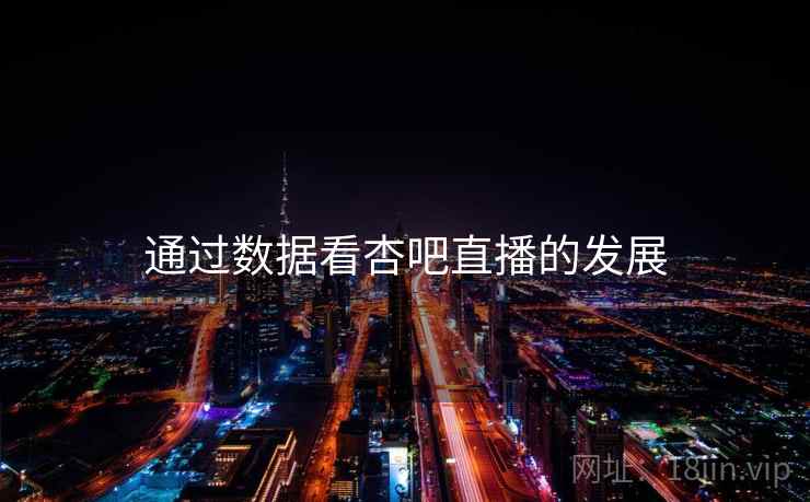 通过数据看杏吧直播的发展