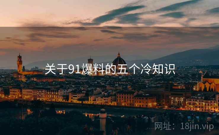 关于91爆料的五个冷知识