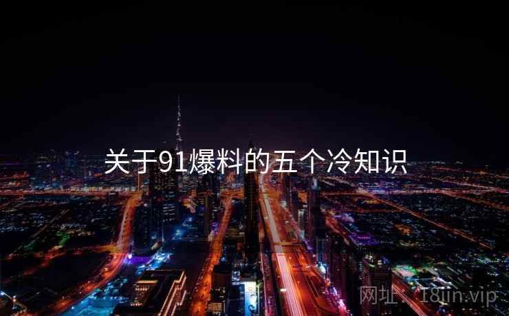 关于91爆料的五个冷知识