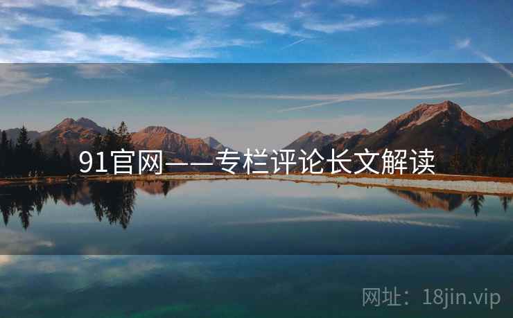 91官网——专栏评论长文解读
