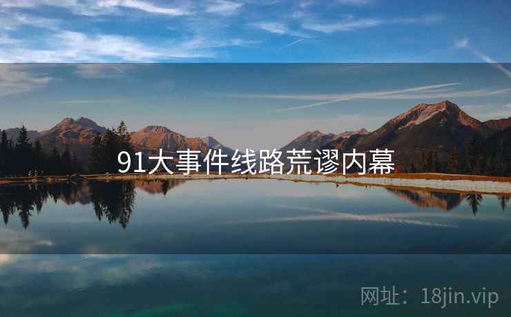 91大事件线路荒谬内幕
