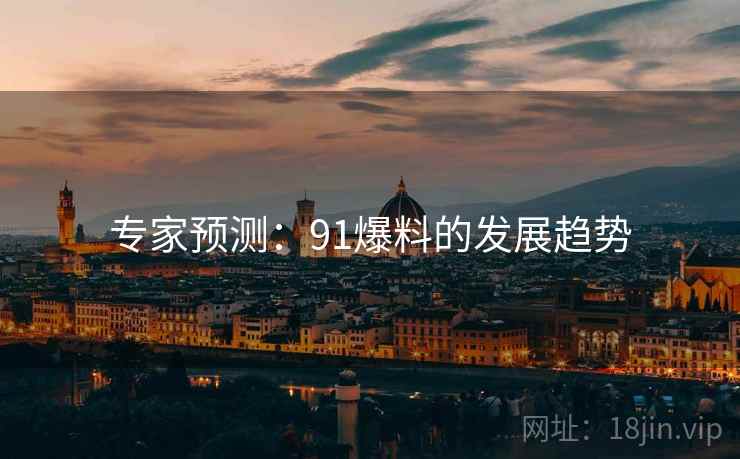 专家预测:91爆料的发展趋势