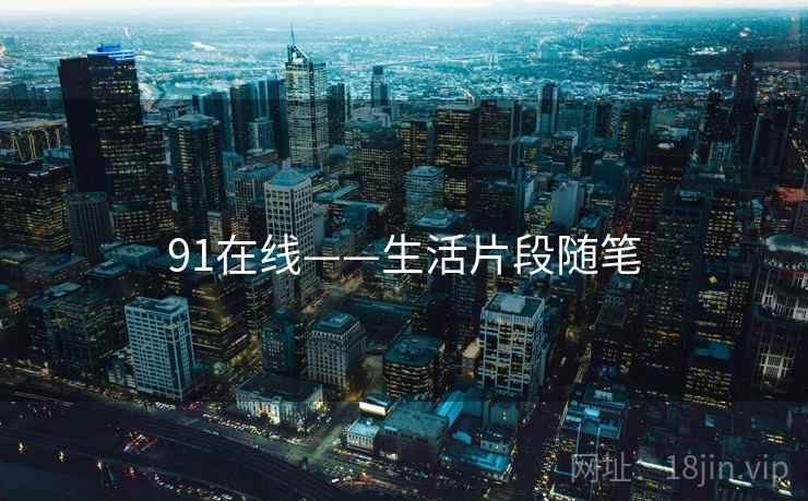 91在线——生活片段随笔
