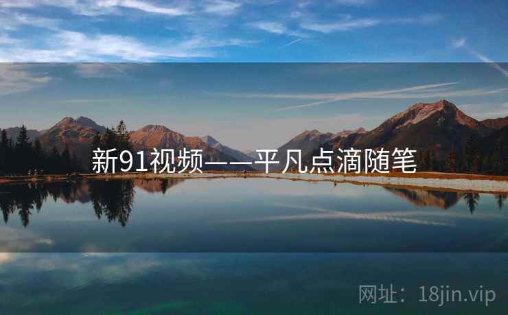 新91视频——平凡点滴随笔