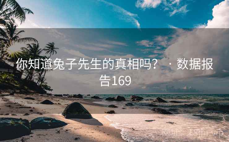 你知道兔子先生的真相吗? · 数据报告169