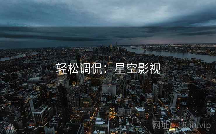 轻松调侃:星空影视