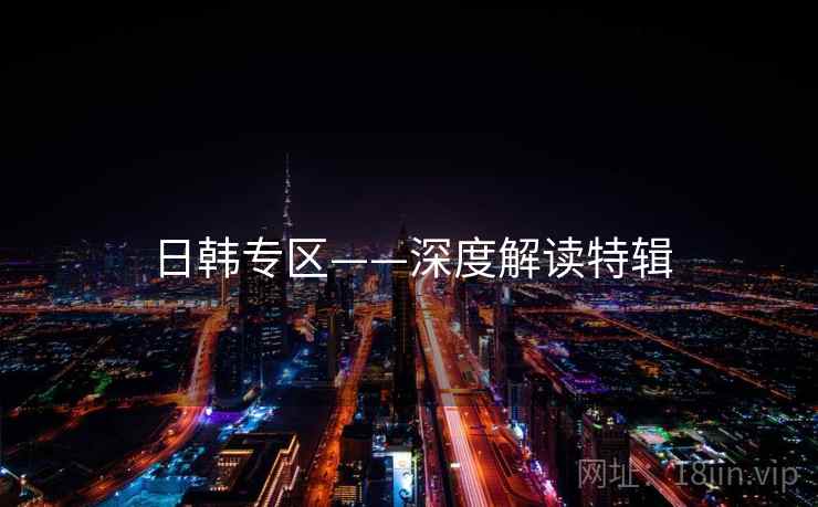 日韩专区——深度解读特辑