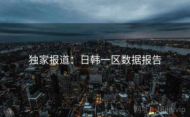 独家报道：日韩一区数据报告